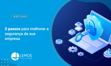 Cinco passos para melhorar a segurança digital na sua empresa